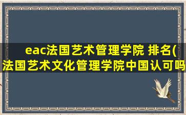 eac法国艺术管理学院 排名(法国艺术文化管理学院中国认可吗)